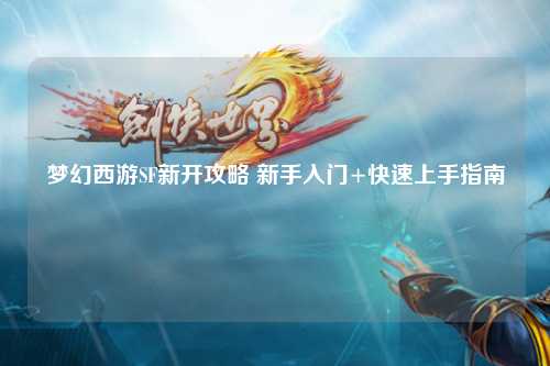 梦幻西游SF新开攻略 新手入门+快速上手指南